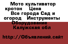  Мото культиватор кротон  › Цена ­ 14 000 - Все города Сад и огород » Инструменты. Оборудование   . Калужская обл.